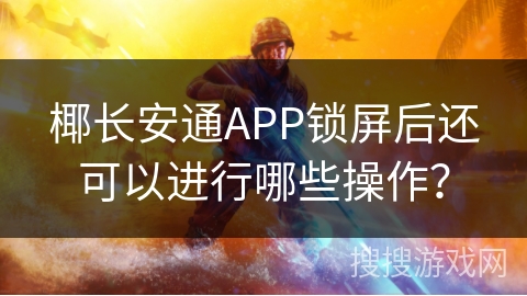 椰长安通APP锁屏后还可以进行哪些操作? 椰长安通APP锁屏后还可以进行哪些操作?
