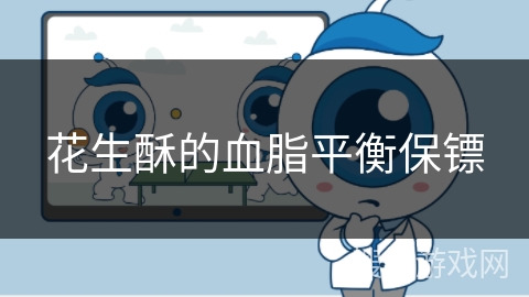 花生酥的血脂平衡保镖