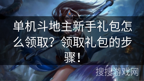 单机斗地主新手礼包怎么领取?领取礼包的步骤! 单机斗地主新手礼包怎么领取?领取礼包的步骤!