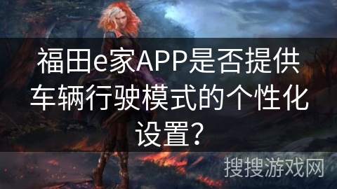 福田e家APP是否提供车辆行驶模式的个性化设置？