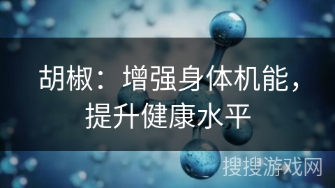 胡椒：增强身体机能，提升健康水平
