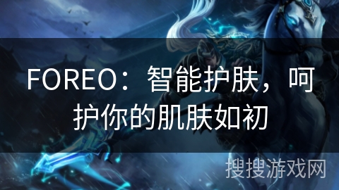 FOREO：智能护肤，呵护你的肌肤如初