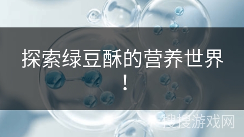 探索绿豆酥的营养世界！