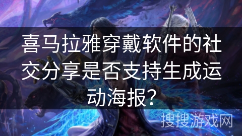 喜马拉雅穿戴软件的社交分享是否支持生成运动海报? 喜马拉雅穿戴软件的社交分享是否支持生成运动海报?