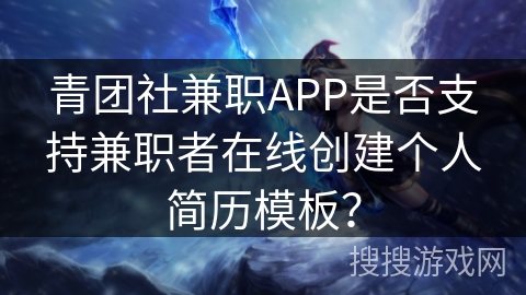 青团社兼职APP是否支持兼职者在线创建个人简历模板？