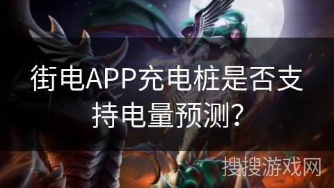 街电APP充电桩是否支持电量预测？