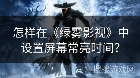 怎样在《绿雾影视》中设置屏幕常亮时间？