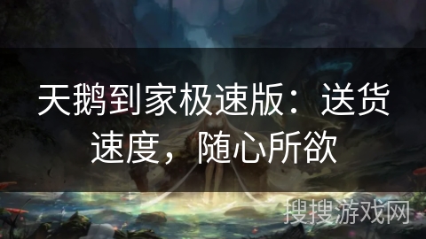 天鹅到家极速版:送货速度,随心所欲 天鹅到家极速版:送货速度,随心所欲