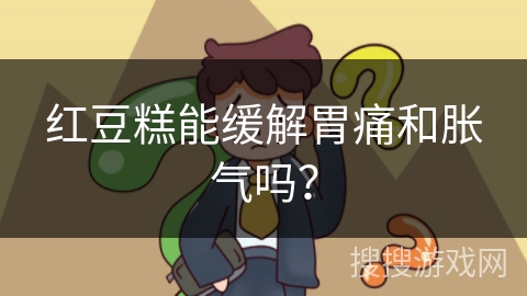 红豆糕能缓解胃痛和胀气吗？