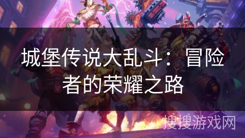 城堡传说大乱斗:冒险者的荣耀之路 城堡传说大乱斗:冒险者的荣耀之路