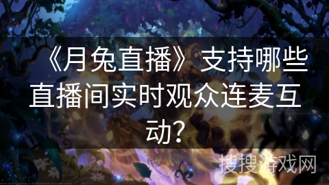 《月兔直播》支持哪些直播间实时观众连麦互动？