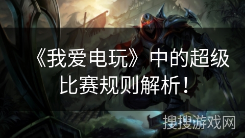 《我爱电玩》中的超级比赛规则解析！