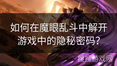 如何在魔眼乱斗中解开游戏中的隐秘密码？