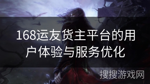 168运友货主平台的用户体验与服务优化