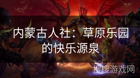 内蒙古人社：草原乐园的快乐源泉