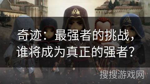 奇迹：最强者的挑战，谁将成为真正的强者？