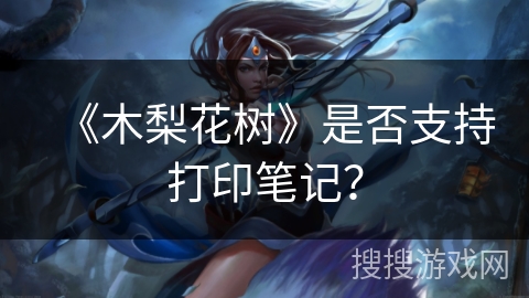 《木梨花树》是否支持打印笔记？
