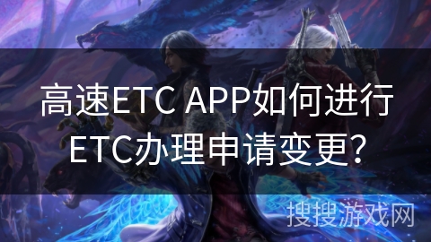 高速ETC APP如何进行ETC办理申请变更？