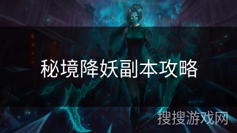 秘境降妖副本攻略 秘境降妖副本攻略