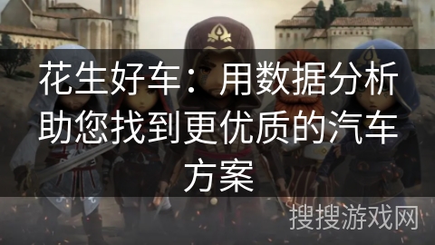 花生好车：用数据分析助您找到更优质的汽车方案