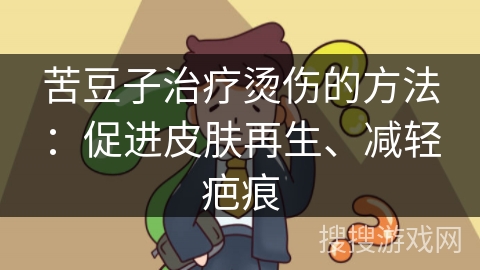 苦豆子治疗烫伤的方法:促进皮肤再生、减轻疤痕