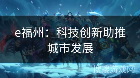 e福州:科技创新助推城市发展 e福州:科技创新助推城市发展