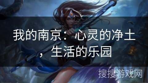 我的南京:心灵的净土,生活的乐园 我的南京:心灵的净土,生活的乐园