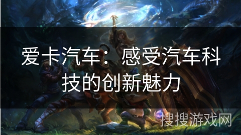 爱卡汽车：感受汽车科技的创新魅力
