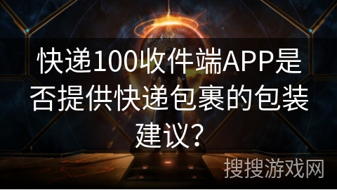 快递100收件端APP是否提供快递包裹的包装建议? 快递100收件端APP是否提供快递包裹的包装建议?