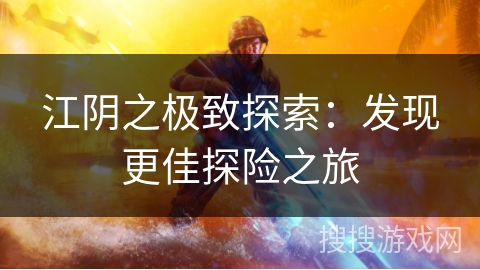 江阴之极致探索:发现更佳探险之旅 江阴之极致探索:发现更佳探险之旅