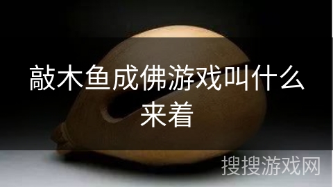 敲木鱼成佛游戏叫什么来着 敲木鱼成佛游戏叫什么来着