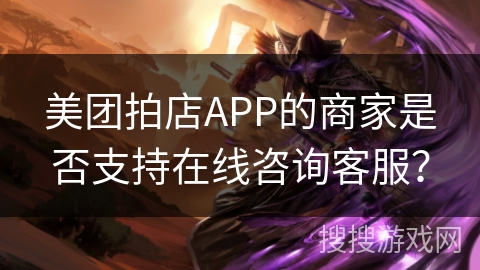 美团拍店APP的商家是否支持在线咨询客服？