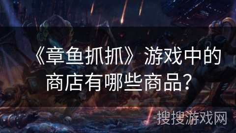 《章鱼抓抓》游戏中的商店有哪些商品? 《章鱼抓抓》游戏中的商店有哪些商品?