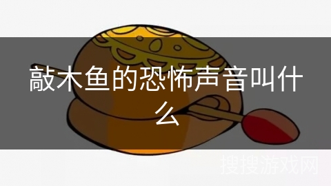 敲木鱼的恐怖声音叫什么
