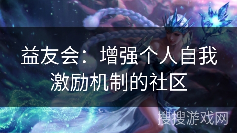 益友会:增强个人自我激励机制的社区 益友会:增强个人自我激励机制的社区
