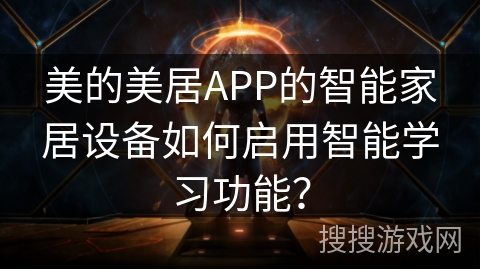 美的美居APP的智能家居设备如何启用智能学习功能? 美的美居APP的智能家居设备如何启用智能学习功能?