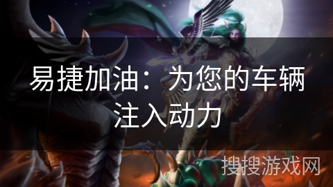 易捷加油:为您的车辆注入动力 易捷加油:为您的车辆注入动力