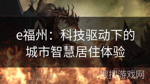 e福州:科技驱动下的城市智慧居住体验 e福州:科技驱动下的城市智慧居住体验