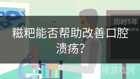 糍粑能否帮助改善口腔溃疡?