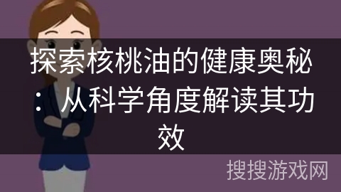 探索核桃油的健康奥秘:从科学角度解读其功效