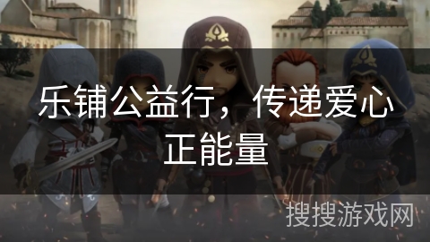 乐铺公益行，传递爱心正能量