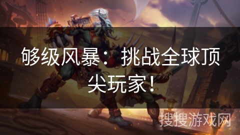 够级风暴：挑战全球顶尖玩家！