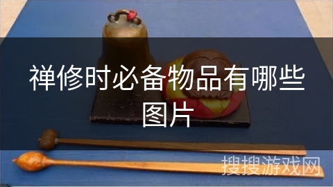 禅修时必备物品有哪些图片 禅修时必备物品有哪些图片