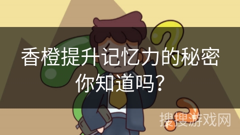 香橙提升记忆力的秘密你知道吗?