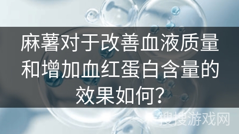 麻薯对于改善血液质量和增加血红蛋白含量的效果如何?
