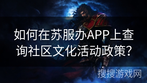 如何在苏服办APP上查询社区文化活动政策？