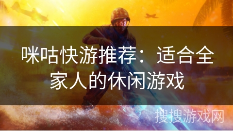 咪咕快游推荐:适合全家人的休闲游戏 咪咕快游推荐:适合全家人的休闲游戏