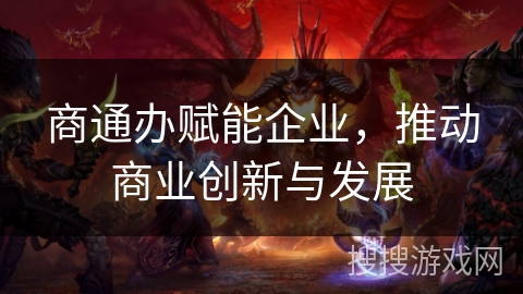商通办赋能企业，推动商业创新与发展