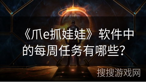 《爪e抓娃娃》软件中的每周任务有哪些？