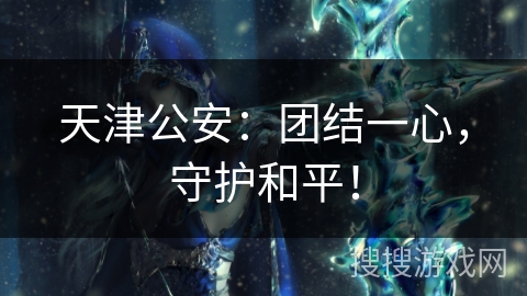 天津公安:团结一心,守护和平! 天津公安:团结一心,守护和平!